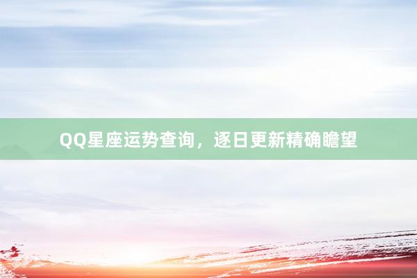 QQ星座运势查询，逐日更新精确瞻望